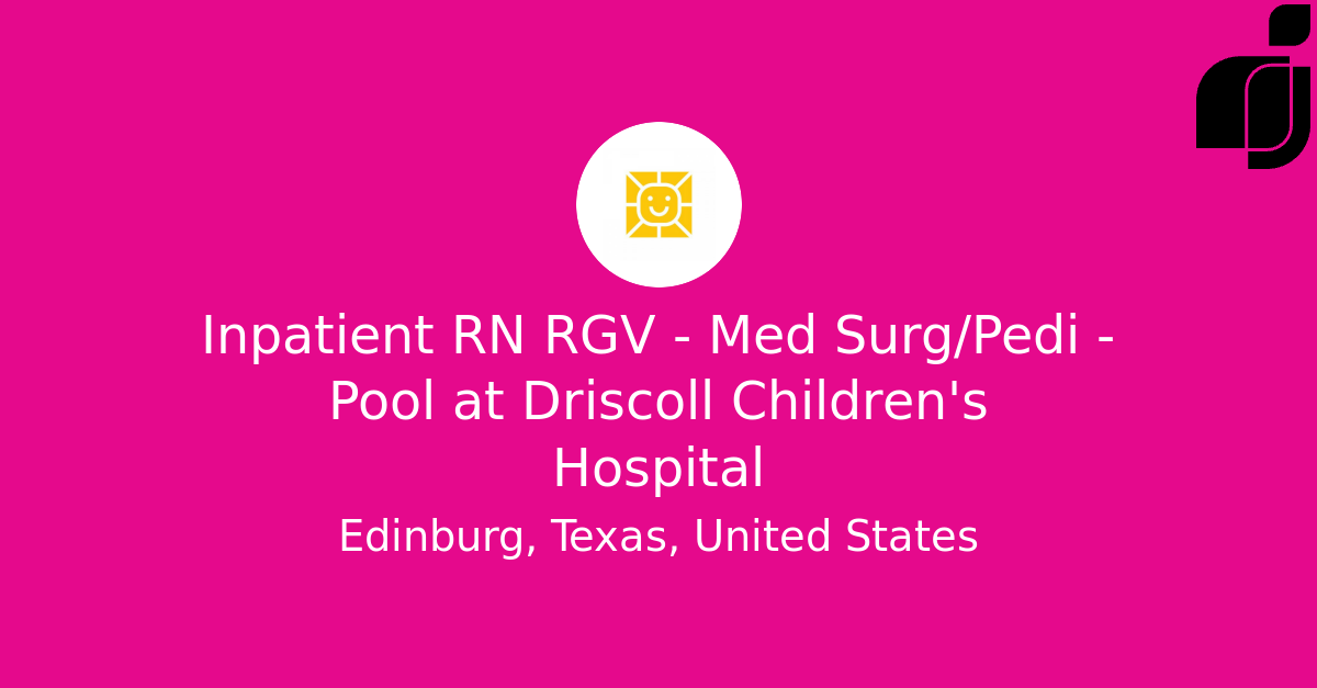 Inpatient RN RGV Med Surg/Pedi Pool in Edinburg, Texas, United