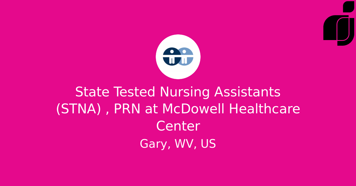 State Tested Nursing Assistants (STNA) , PRN in Gary, WV, US at