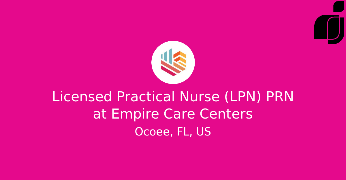 Licensed Practical Nurse (LPN) PRN in Ocoee, FL, US at Empire Care Centers