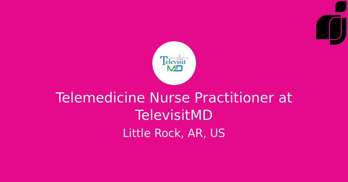 Telemedicine Nurse Practitioner in Little Rock, AR, US at TelevisitMD