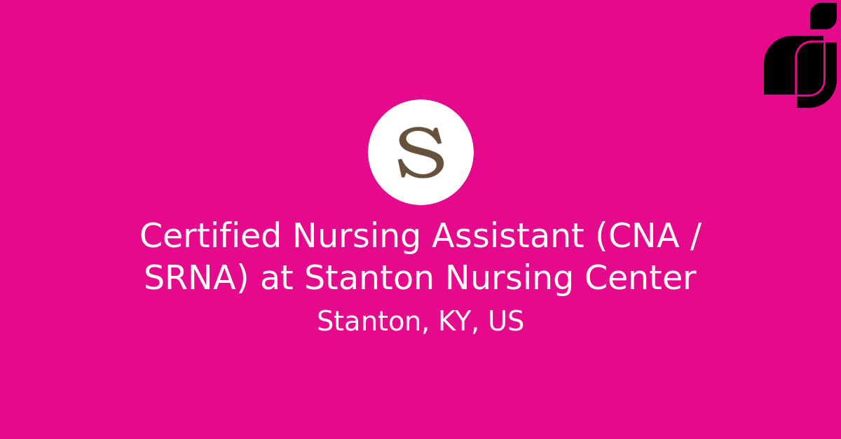 Certified Nursing Assistant (CNA / SRNA) in Stanton, KY, US at Stanton Nursing Center