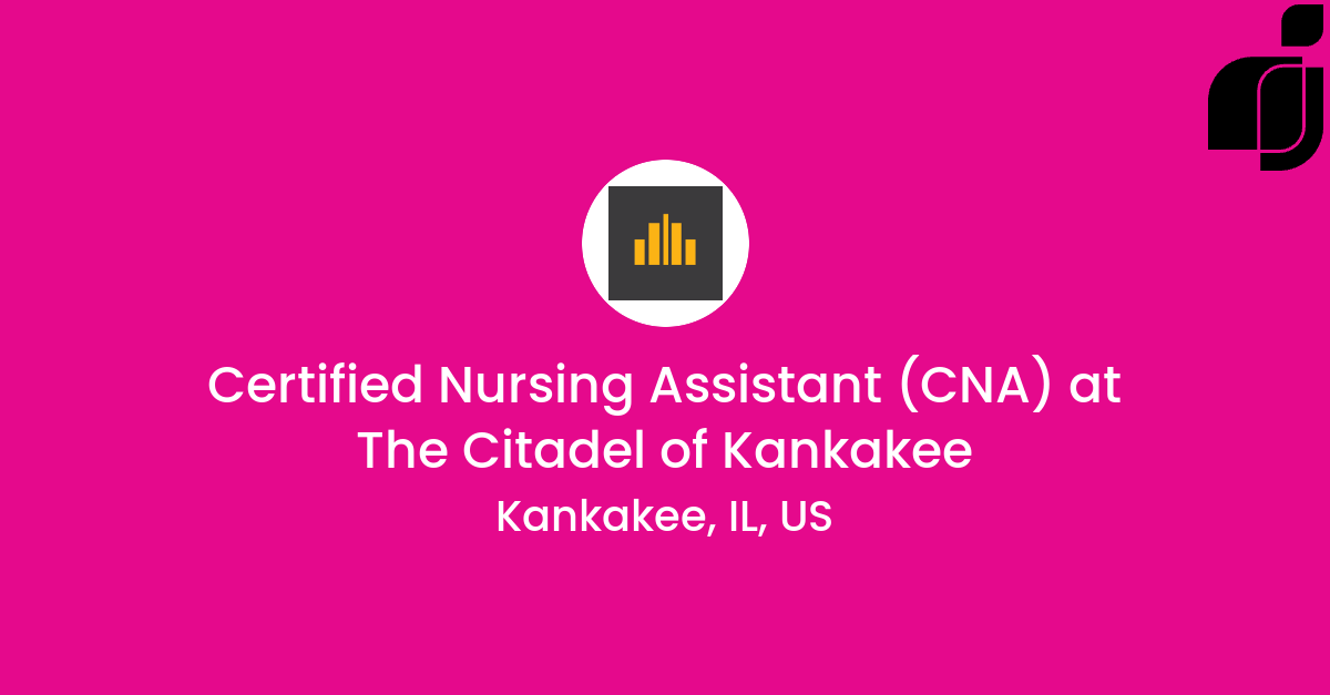 Certified Nursing Assistant (CNA) in Kankakee, IL, US at The Citadel of