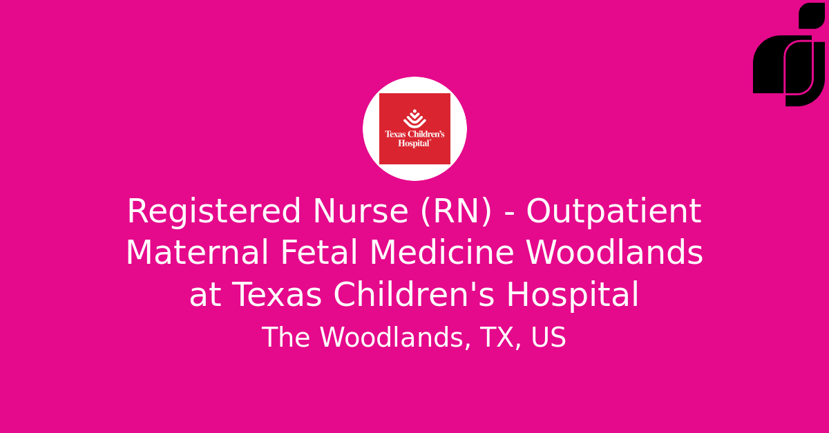 Registered Nurse (RN) Outpatient Maternal Fetal Medicine Woodlands in