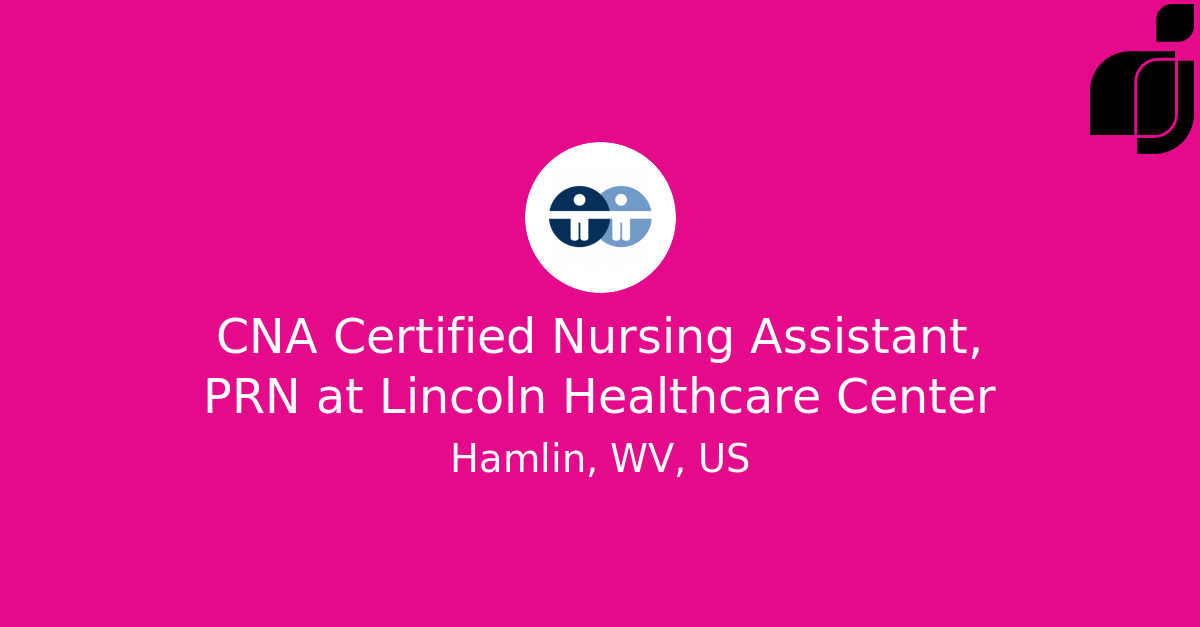CNA Certified Nursing Assistant, PRN in Hamlin, WV, US at Lincoln