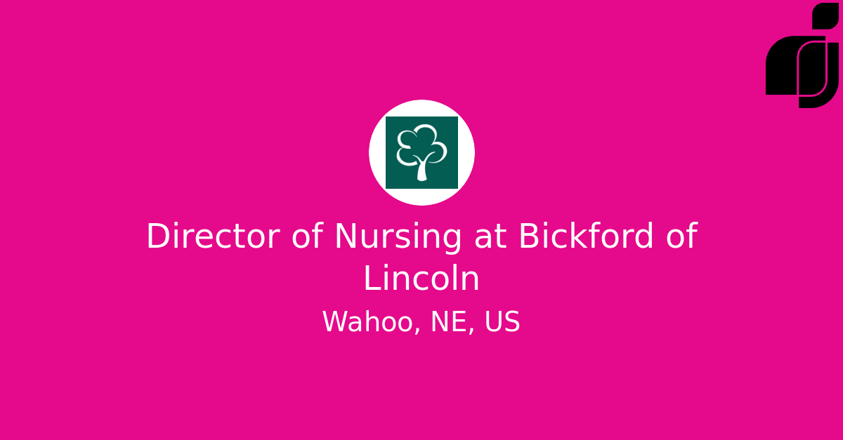 Director of Nursing in Wahoo, NE, US at Bickford of Lincoln