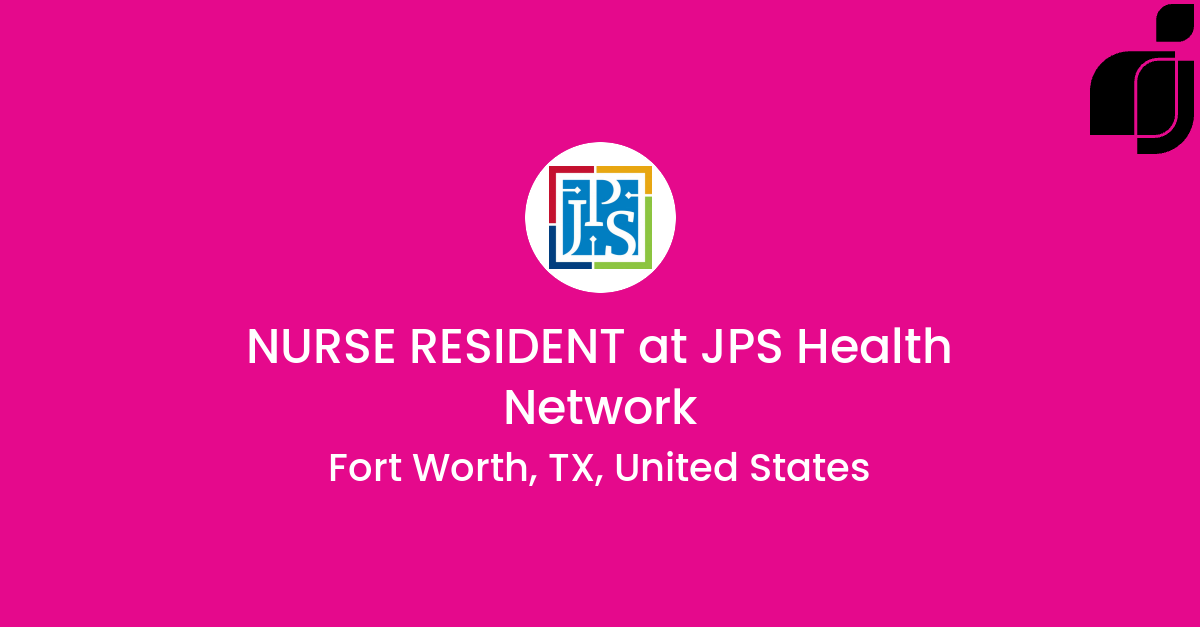 NURSE RESIDENT in Fort Worth, TX, United States at JPS Health Network