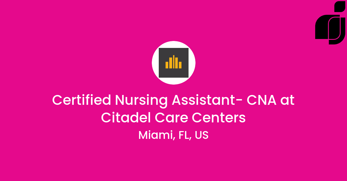 Certified Nursing Assistant CNA in Miami, FL, US at Citadel Care Centers