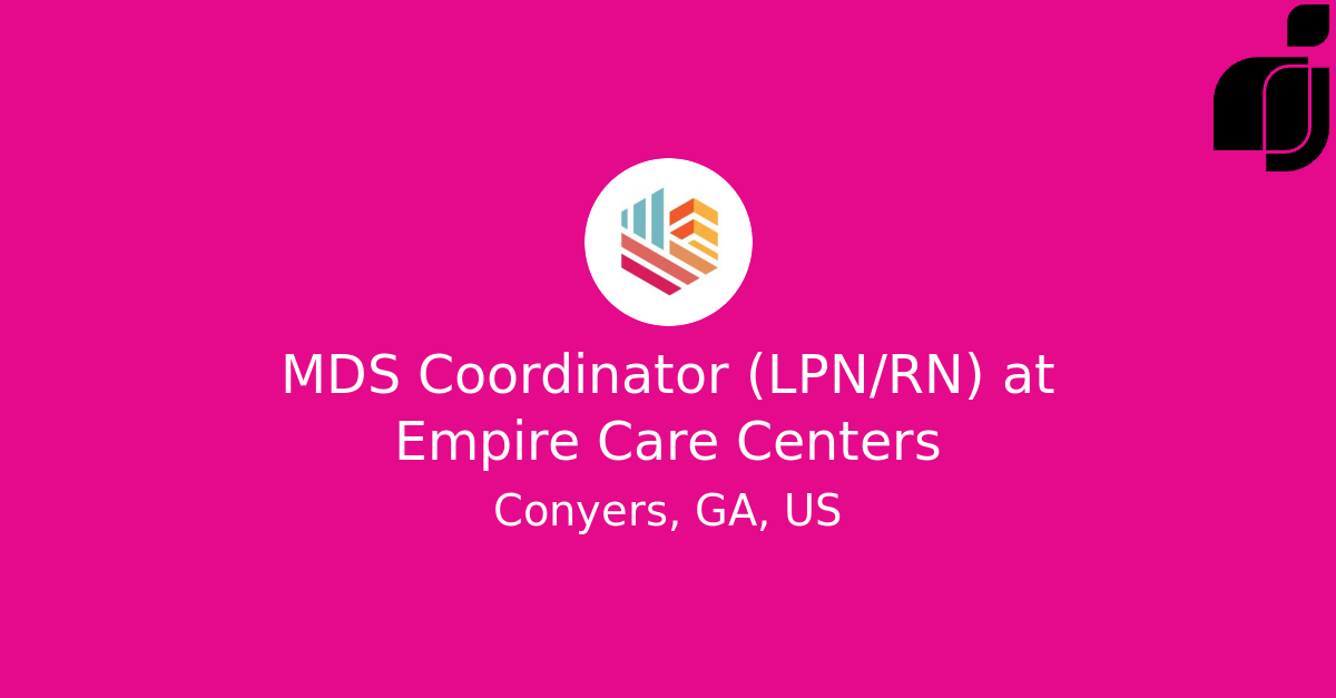 MDS Coordinator (LPN/RN) in Conyers, GA, US at Empire Care Centers