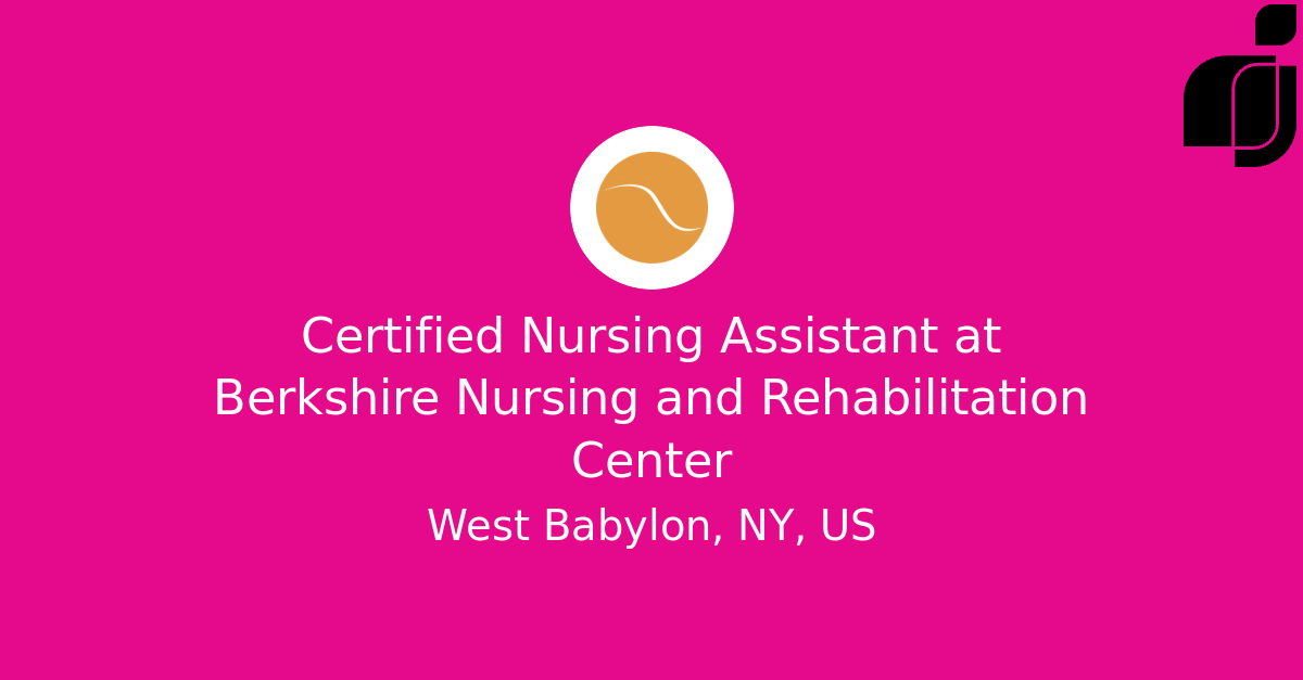 Certified Nursing Assistant in West Babylon, NY, US at Berkshire