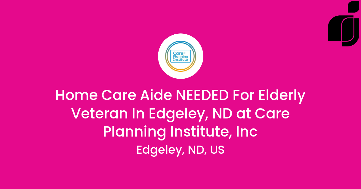Home Care Aide NEEDED For Elderly Veteran In Edgeley, ND in Edgeley, ND