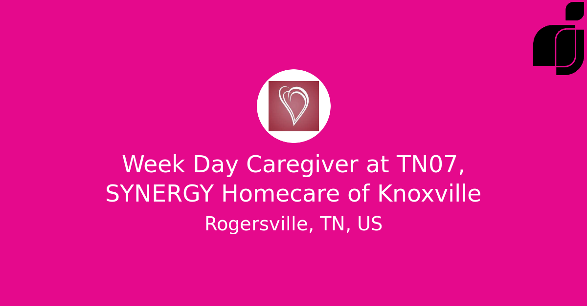 Week Day Caregiver in Rogersville, TN, US at TN07, SYNERGY Homecare of