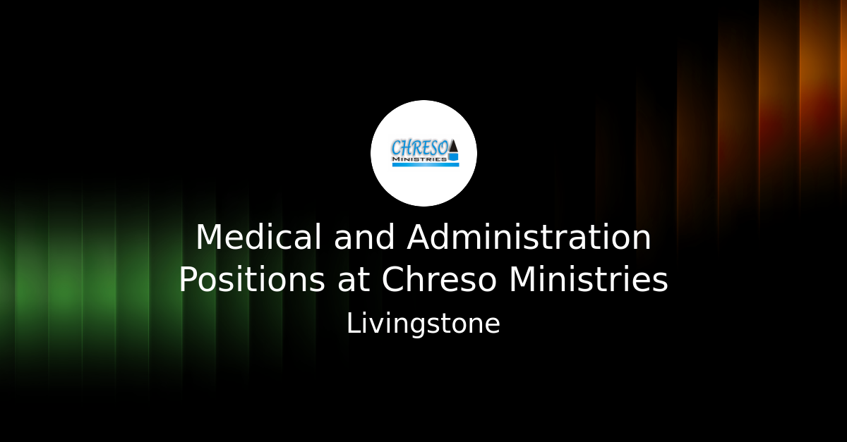 Medical and Administration Positions at Chreso Ministries - Go Zambia Jobs