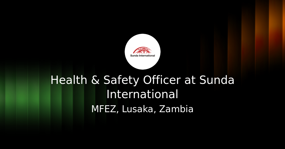 Health & Safety Officer at Sunda International - Go Zambia Jobs