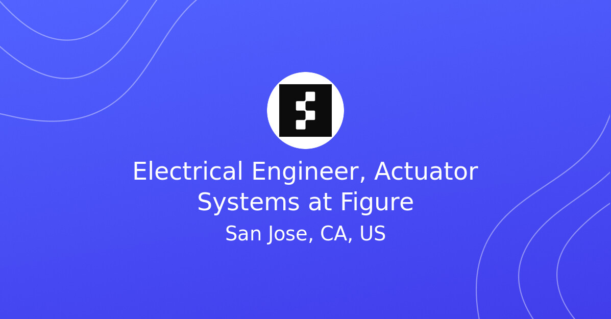 Task Control System Design Electrical Engineer, Actuator Systems at Figure - EV.Careers