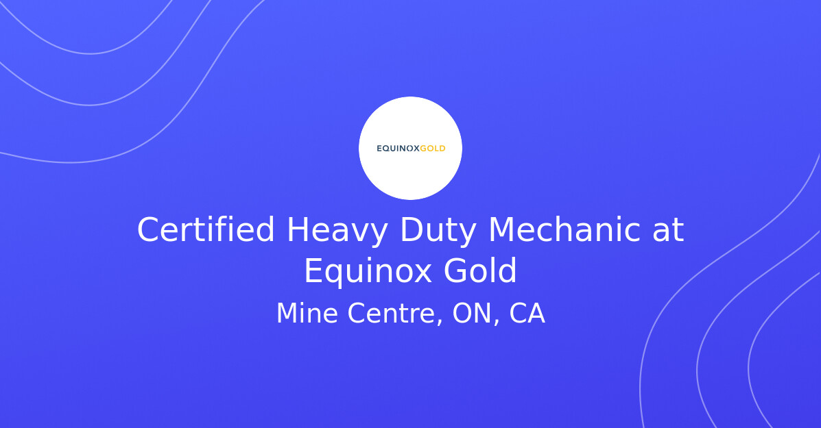 Certified Heavy Duty Mechanic at Equinox Gold