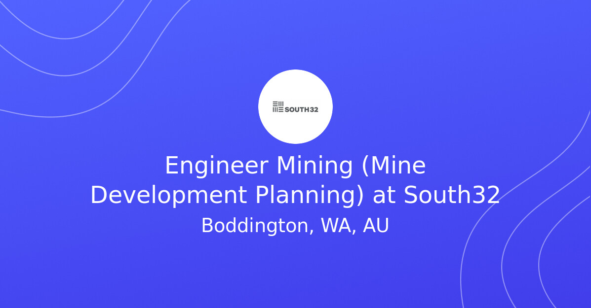Engineer Mining (Mine Development Planning) at South32 - MINING.COM Jobs