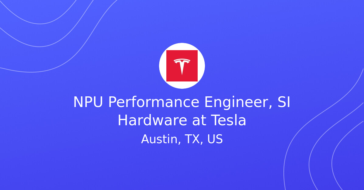NPU Performance Engineer, SI Hardware at Tesla - EV.Careers