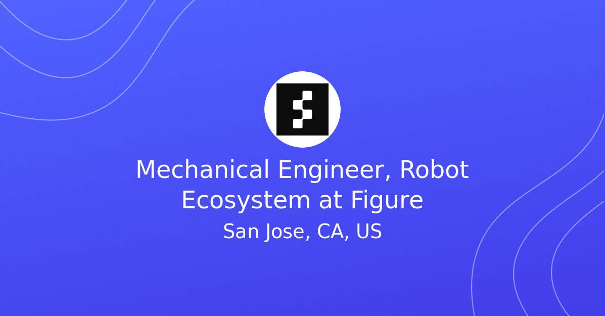 Engineer Robot Mechanical Engineer, Robot Ecosystem at Figure - EV.Careers