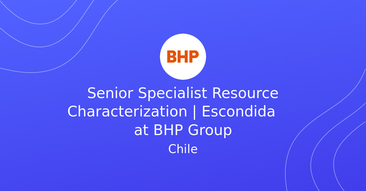 Senior Specialist Resource Characterization | Escondida at BHP Group ...