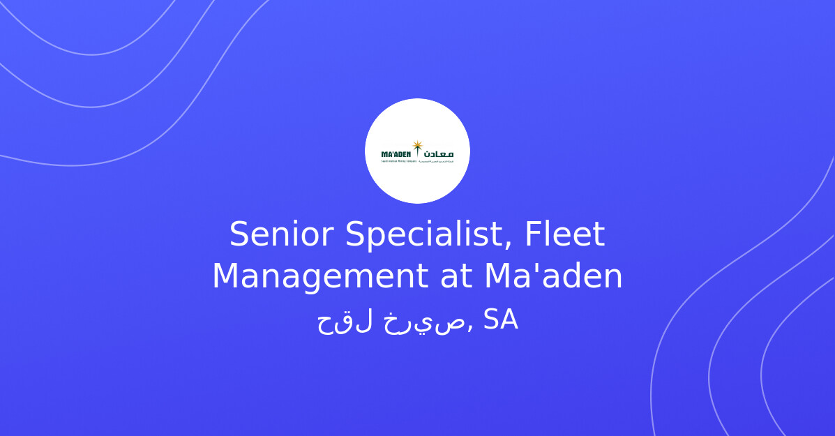 Senior Specialist, Fleet Management at Ma'aden - MINING.COM Jobs