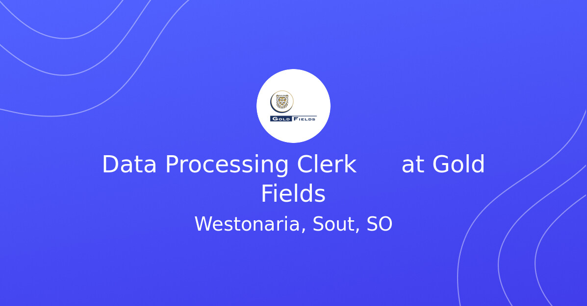 Data Processing Clerk at Gold Fields - MINING.COM Jobs