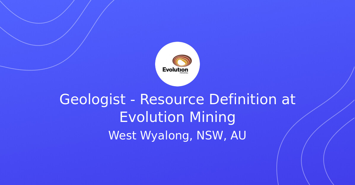 Extended Definiton Geologist - Resource Definition at Evolution Mining - MINING.COM Jobs