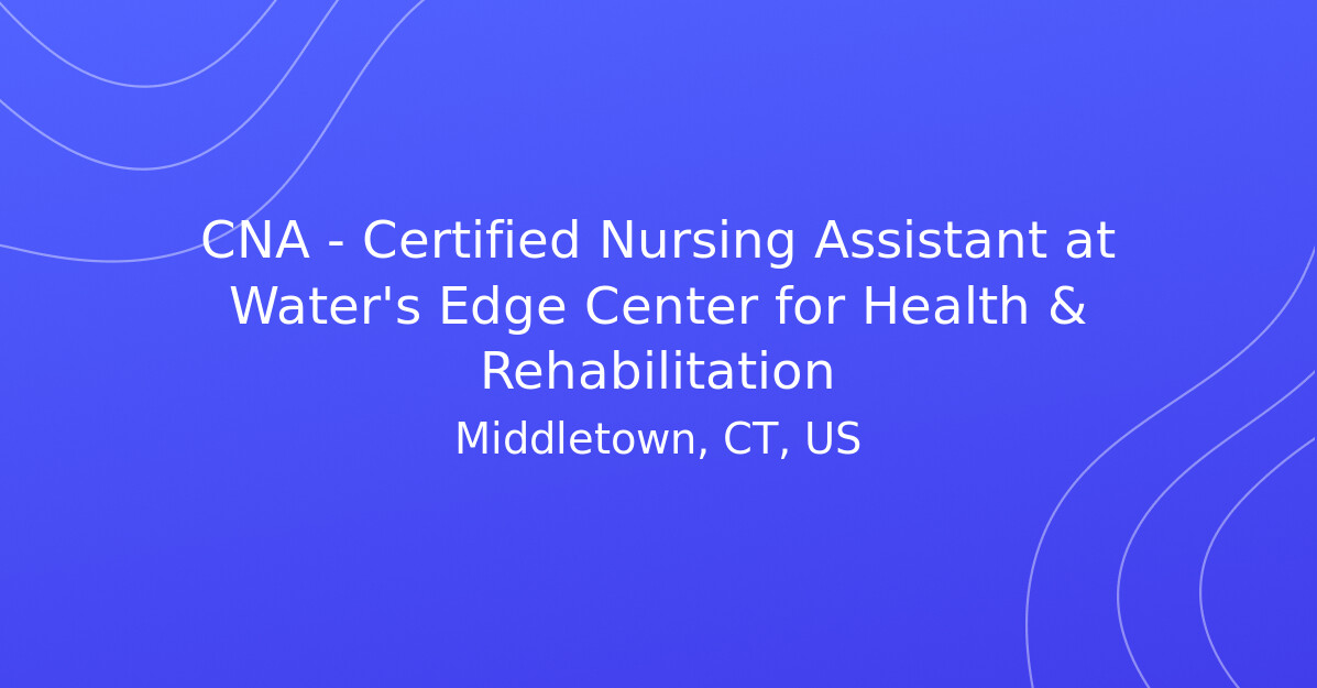 CNA - Certified Nursing Assistant at Water's Edge Center for Health