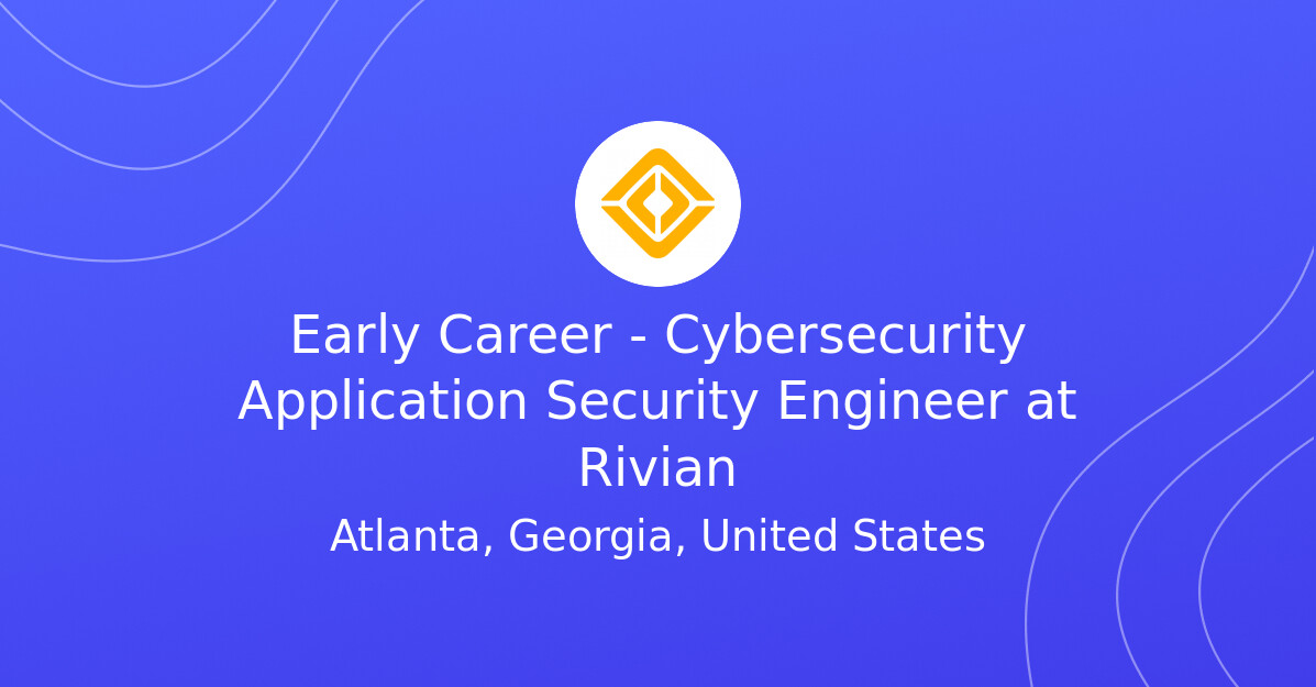 Early Career - Cybersecurity Application Security Engineer at Rivian ...
