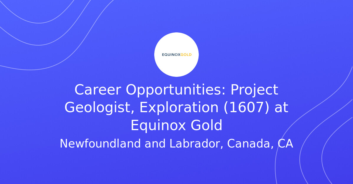 Career Opportunities: Project Geologist, Exploration (1607) at Equinox Gold