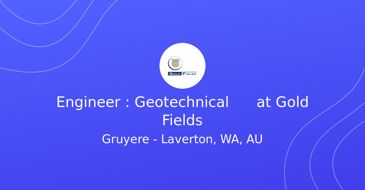 Engineer : Geotechnical at Gold Fields - MINING.COM Jobs