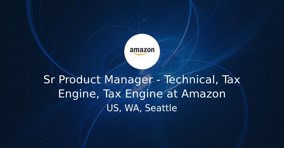 Sr Product Manager - Technical, Tax Engine, Tax Engine at Amazon ...