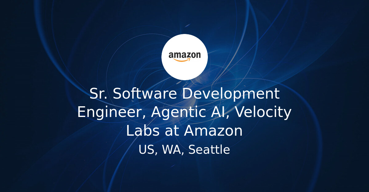 Sr. Software Development Engineer, Agentic AI, Velocity Labs at Amazon ...