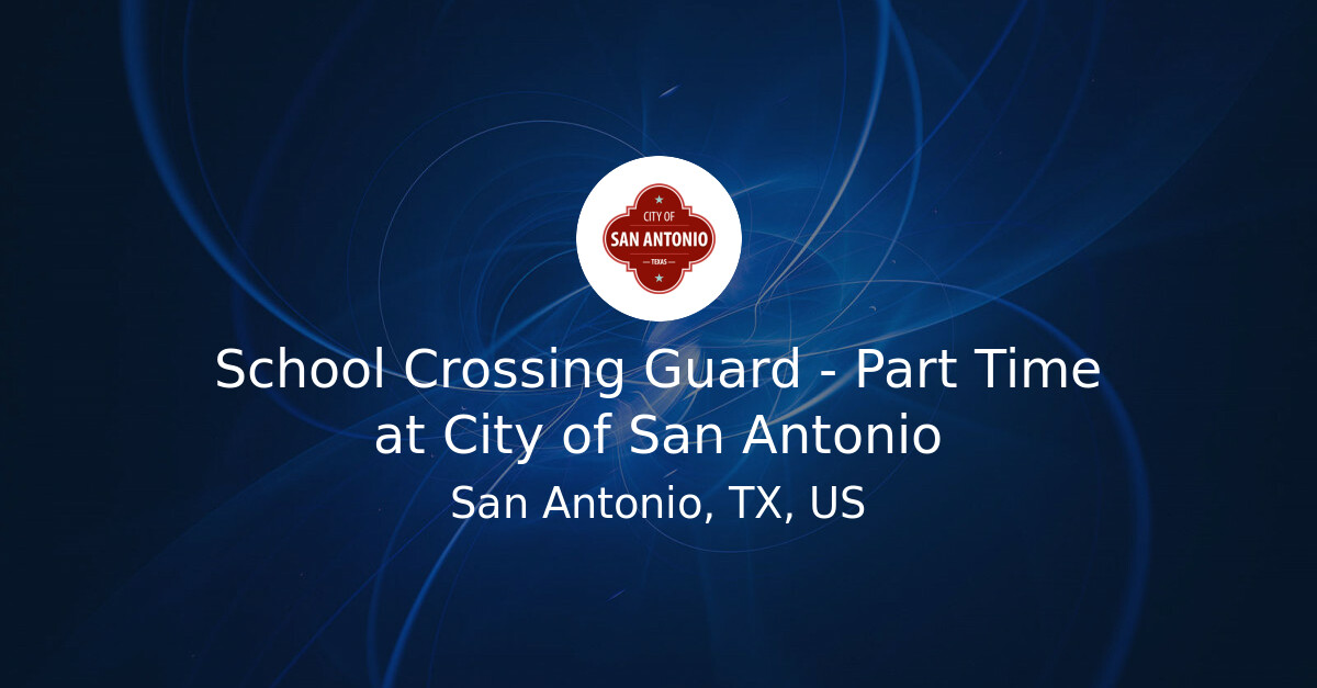School Crossing Guard - Part Time at City of San Antonio - Hiring Our ...