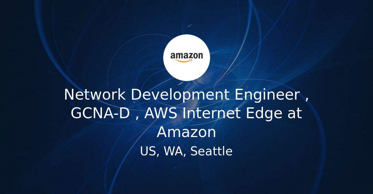 Network Development Engineer , GCNA-D , AWS Internet Edge at Amazon ...