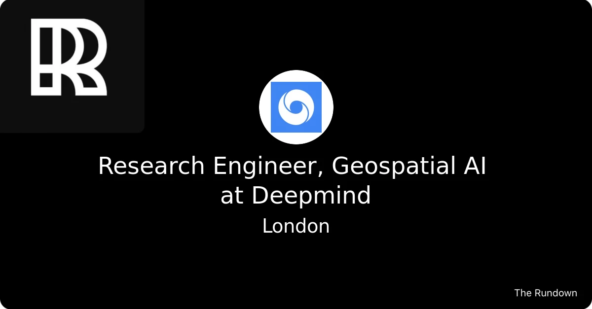 Research Engineer, Geospatial AI at Deepmind The Rundown Jobs