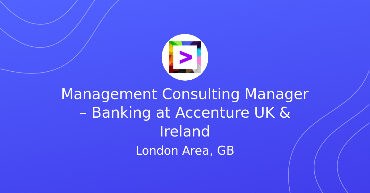Management Consulting Manager Banking at Accenture UK & Ireland My