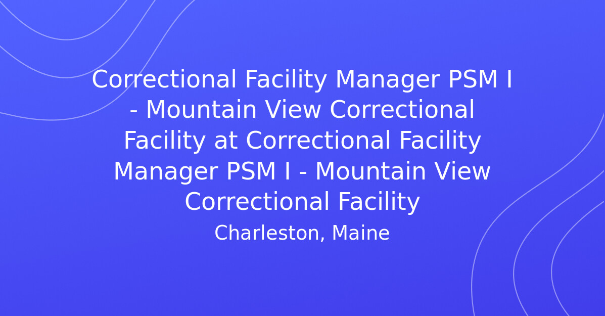Correctional Facility Manager PSM I Mountain View Correctional