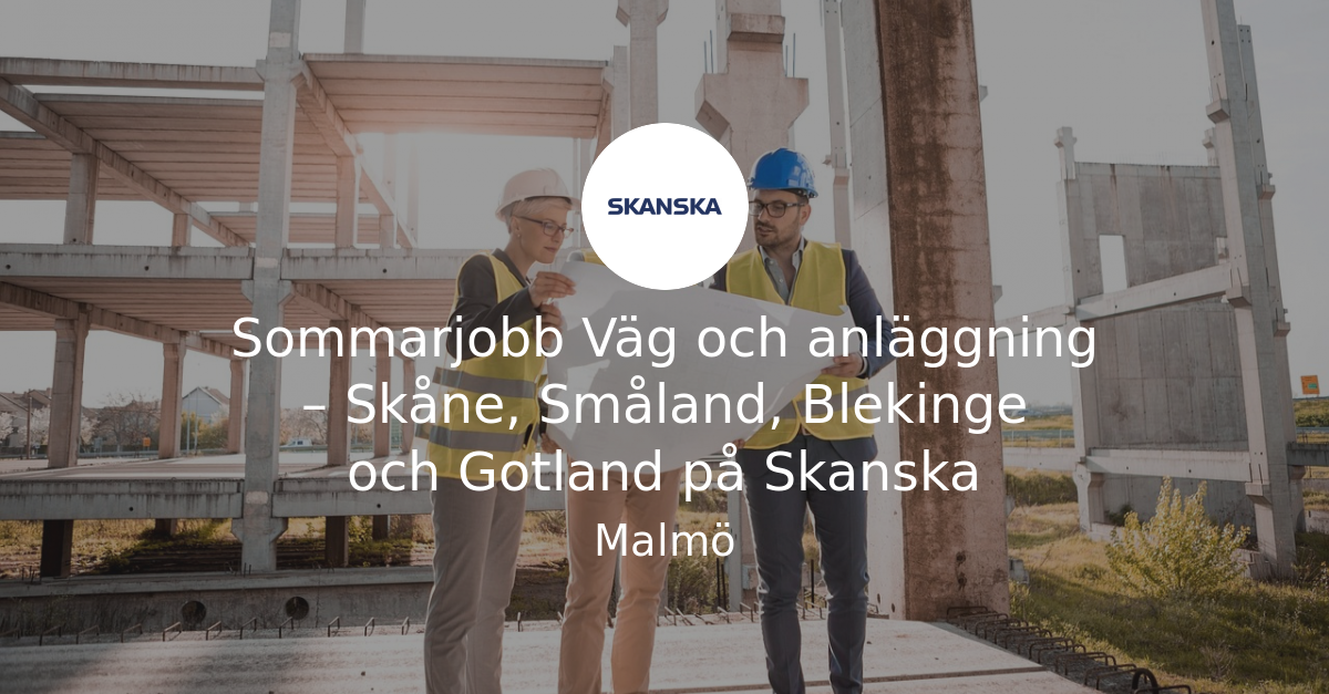 Sommarjobb Väg och anläggning – Skåne, Småland, Blekinge och Gotland på Skanska