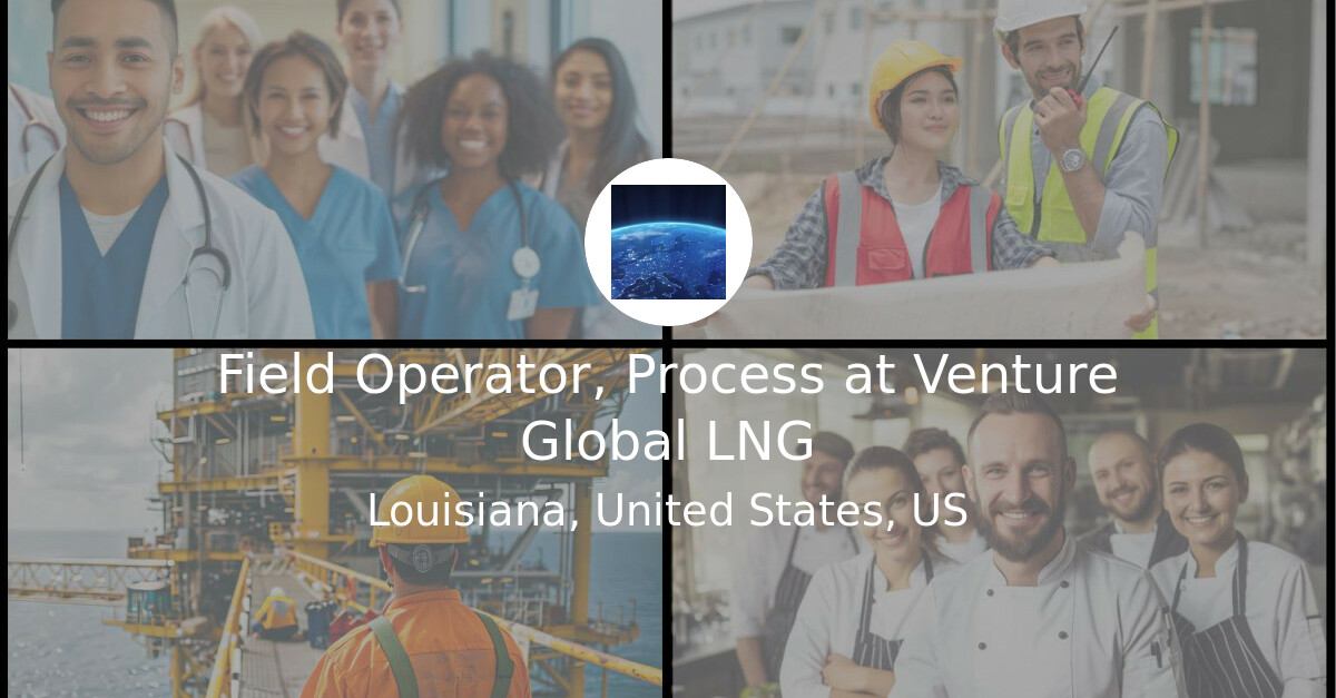 Field Operator, Process at Venture Global LNG - Jobs for Louisiana