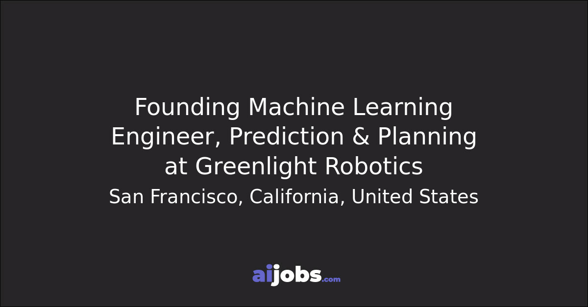 Machine Learning Environmental Engineering Founding Machine Learning Engineer, Prediction & Planning at Greenlight ...