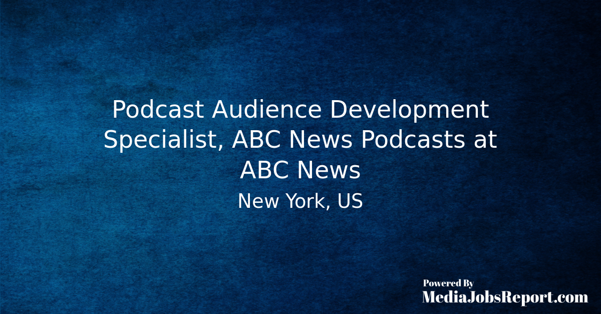 Podcast Audience Development Specialist, ABC News Podcasts at ABC News ...