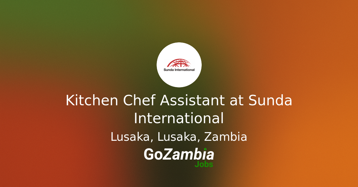 Kitchen Date Machine Kitchen Chef Assistant at Sunda International - Go Zambia Jobs