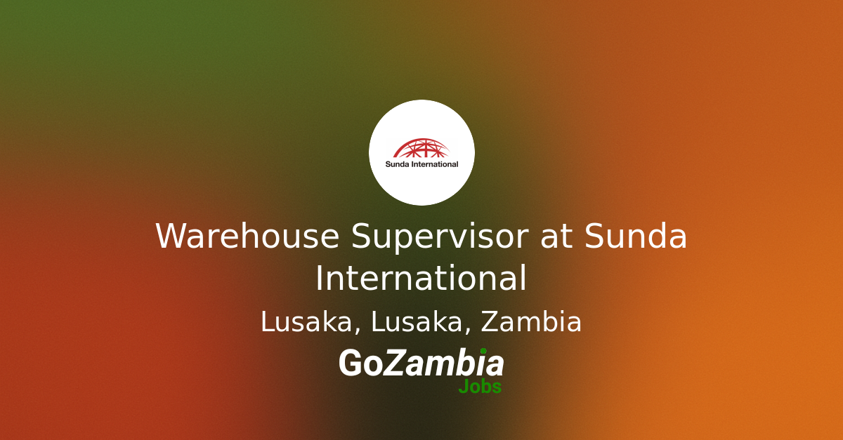 Warehouse Supervisor at Sunda International - Go Zambia Jobs