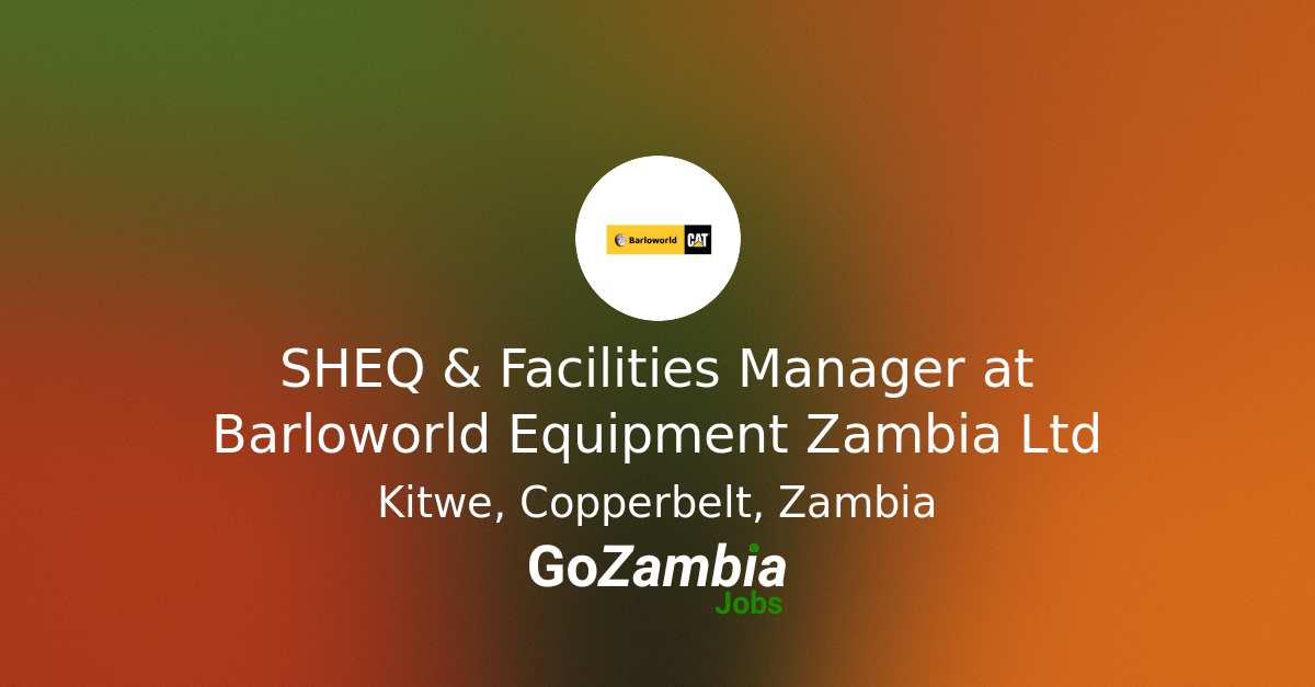 Position Iso SHEQ & Facilities Manager at Barloworld Equipment Zambia Ltd - Go ...