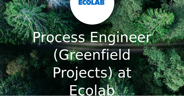 Process Engineer (Greenfield Projects) at Ecolab - FoodImpactCareers