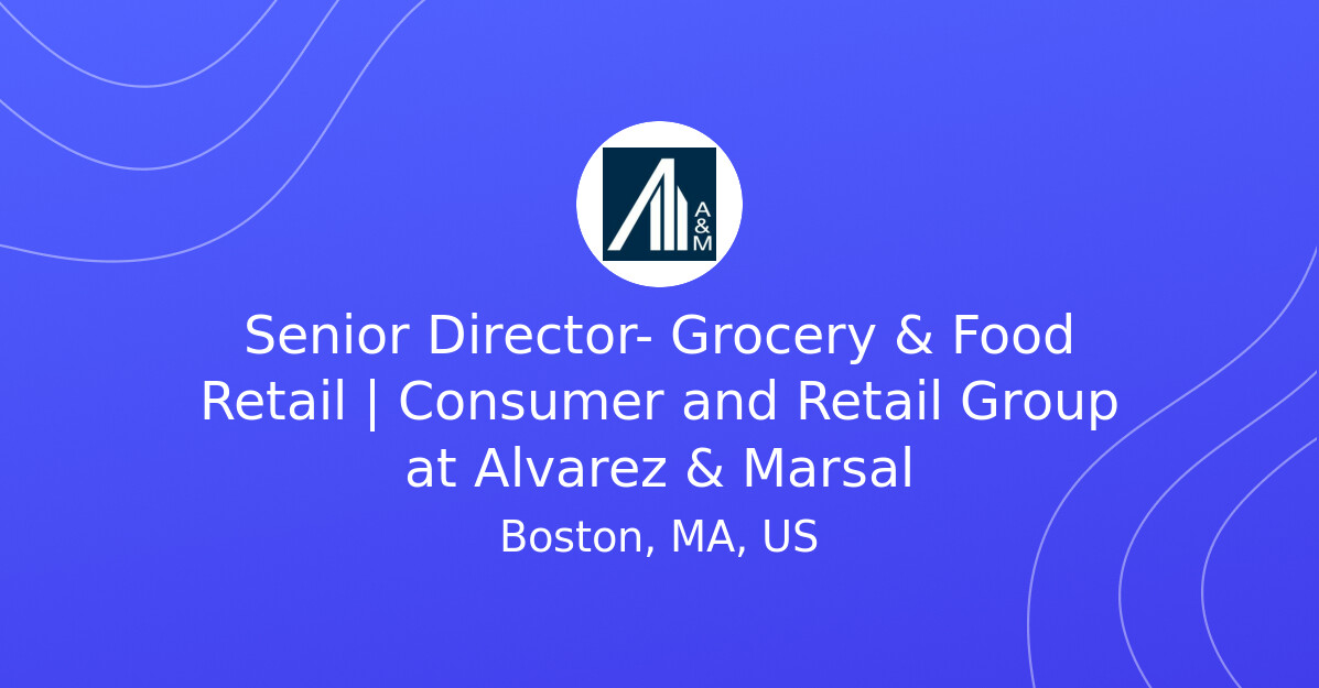 Alvarez And Marsal Consumer And Retail Group Senior Director- Grocery & Food Retail | Consumer and Retail Group at