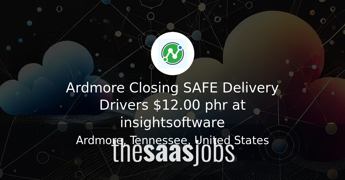Ardmore Closing SAFE Delivery Drivers $12.00 phr at insightsoftware ...
