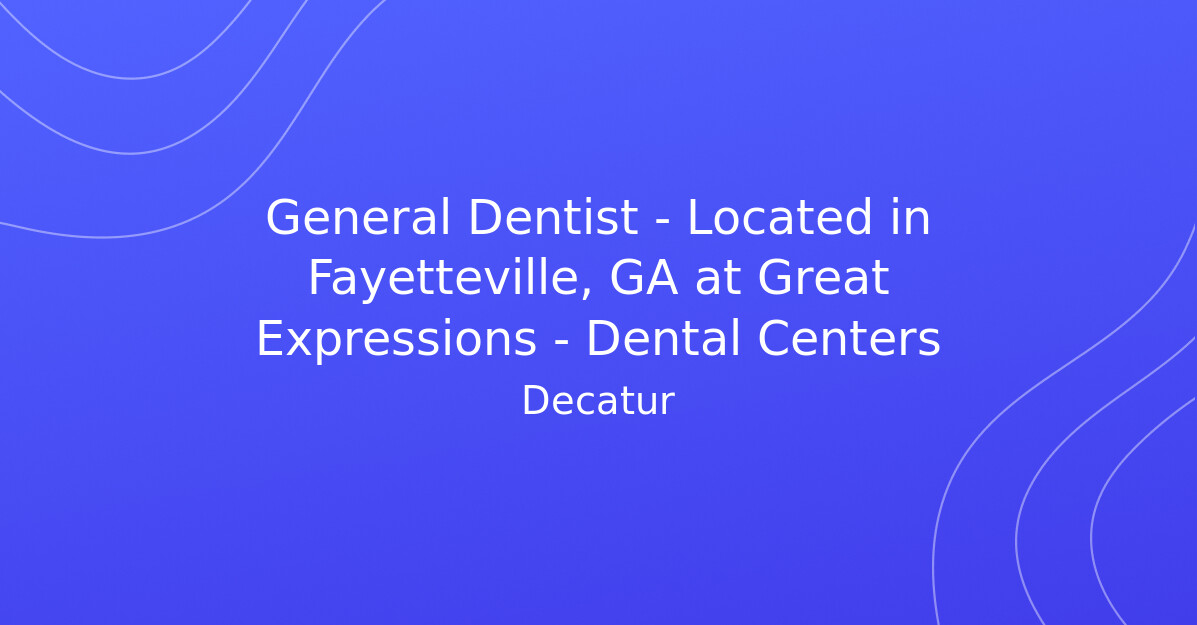 General Dentist Located in Fayetteville, GA at Great Expressions